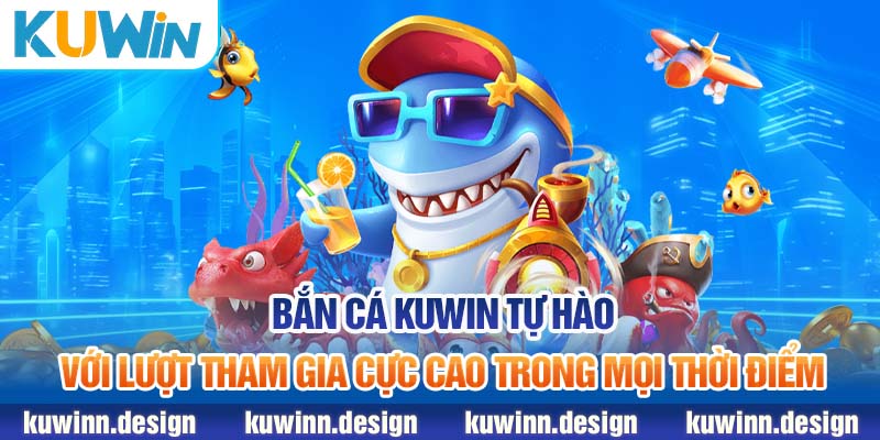 Bắn cá KUWiN tự hào với lượt tham gia cực cao trong mọi thời điểm