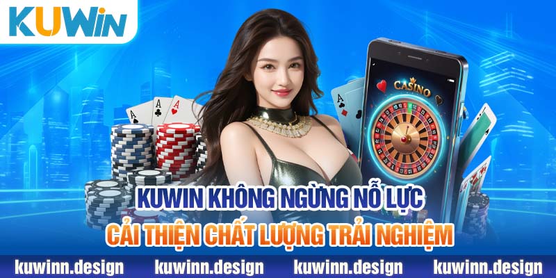 KUWiN không ngừng nỗ lực cải thiện chất lượng trải nghiệm