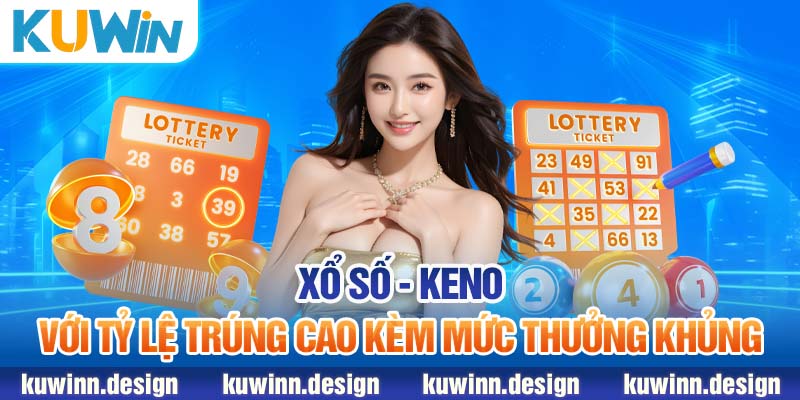 Xổ số - Keno với tỷ lệ trúng cao kèm mức thưởng khủng