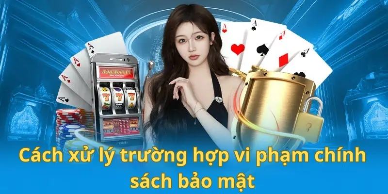 Cách xử lý trường hợp vi phạm điều khoản an ninh