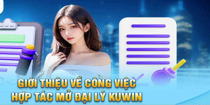 Khái quát chung về việc làm đại lý KUWiN dành cho tất cả thành viên