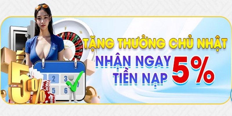 Tặng thưởng hấp dẫn 5% vào mỗi chủ nhật