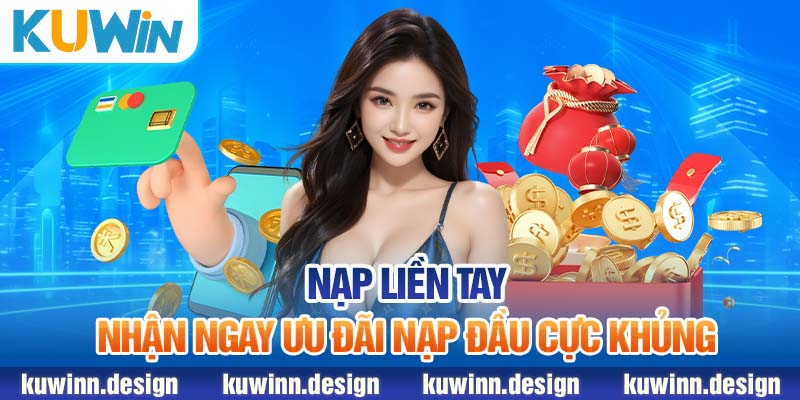 Nạp liền tay nhận ngay ưu đãi nạp đầu cực khủng